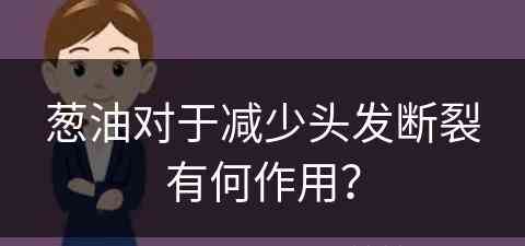 葱油对于减少头发断裂有何作用？